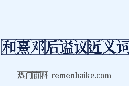 和熹邓后谥议近义词是什么意思的图片